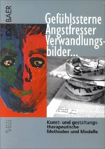 Gefühlssterne, Angstfresser, Verwandlungsbilder...: Kunst- und gestaltungstherapeutische Metho...
