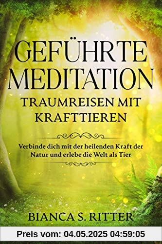 Geführte Meditation: Traumreisen mit Krafttieren: Verbinde dich mit der heilenden Kraft der Natur und erlebe die Welt als Tier Geführte Meditation: Traumreisen mit Krafttieren: Verbinde dich mit der heilenden Kraft der Natur und erlebe die Welt als Tier