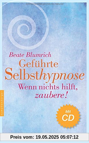 Geführte Selbsthypnose: Wenn nichts hilft, zaubere! Geführte Selbsthypnose: Wenn nichts hilft, zaubere!