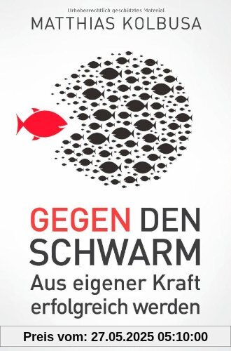 Gegen den Schwarm: Aus eigener Kraft erfolgreich werden