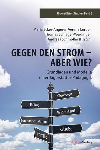 Gegen den Strom – Aber wie?: Grundlagen und Modelle einer Jägerstätter-Pädagogik (Jägerstätter Studien) von Studienverlag GmbH