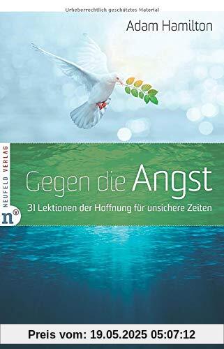 Gegen die Angst: 31 Lektionen der Hoffnung für unsichere Zeiten