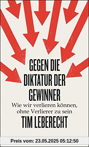 Gegen die Diktatur der Gewinner: Wie wir verlieren können, ohne Verlierer zu sein