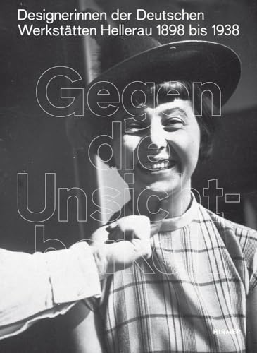 Gegen die Unsichtbarkeit: Designerinnen der Deutschen Werkstätten Hellerau, 1898 bis 1938 von Hirmer Verlag GmbH