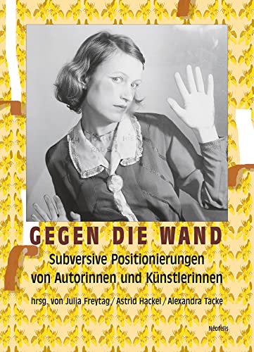 Gegen die Wand: Subversive Positionierungen von Autorinnen und Künstlerinnen