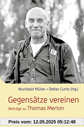 Gegensätze vereinen: Beiträge zu Thomas Merton Gegensätze vereinen: Beiträge zu Thomas Merton