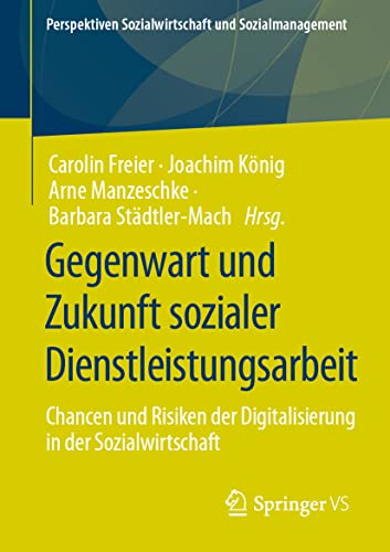 Gegenwart und Zukunft sozialer Dienstleistungsarbeit: Chancen und Risiken der Digitalisierung in der Sozialwirtschaft (Perspektiven Sozialwirtschaft und Sozialmanagement) von Springer VS