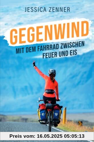Gegenwind: Mit dem Fahrrad zwischen Feuer und Eis