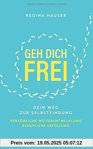 Geh dich frei: Dein Weg zur Selbstfindung. Persönliche Weiterentwicklung. Berufliche Erfüllung. Geh dich frei: Dein Weg zur Selbstfindung. Persönliche Weiterentwicklung. Berufliche Erfüllung.