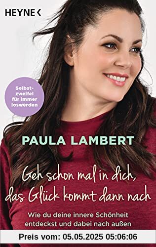 Geh schon mal in dich, das Glück kommt dann nach: Wie du deine innere Schönheit entdeckst und dabei nach außen strahlen kannst - Selbstzweifel für immer loswerden