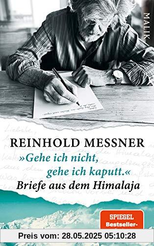 »Gehe ich nicht, gehe ich kaputt.« Briefe aus dem Himalaja »Gehe ich nicht, gehe ich kaputt.« Briefe aus dem Himalaja