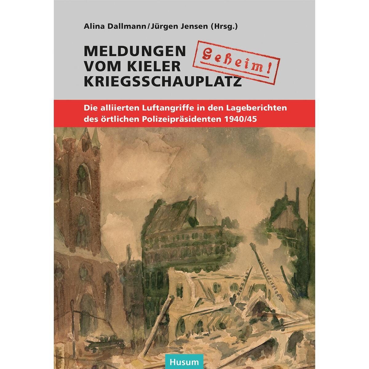 "Geheim!". Meldungen vom Kieler Kriegsschauplatz "Geheim!". Meldungen vom Kieler Kriegsschauplatz von Husum Druck
