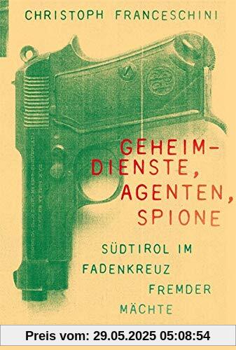 Geheimdienste, Agenten, Spione: Südtirol im Fadenkreuz fremder Mächte