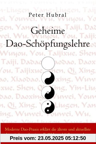Geheime Dao-Schöpfungslehre: Moderne Dao-Praxis erklärt die älteste und aktuellste chinesische und universelle Welt- und Selbstentstehung