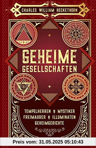 Geheime Gesellschaften: Tempelherren, Geheimgerichte, Mystiker, Illuminaten, Freimaurer