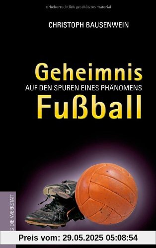 Geheimnis Fußball. Auf den Spuren eines Phänomens