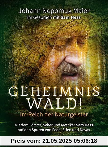 Geheimnis Wald! - Im Reich der Naturgeister: Mit dem Förster, Seher und Mystiker Sam Hess auf den Spuren der Feen, Elfen und Devas Geheimnis Wald! - Im Reich der Naturgeister: Mit dem Förster, Seher und Mystiker Sam Hess auf den Spuren der Feen, Elfen und Devas