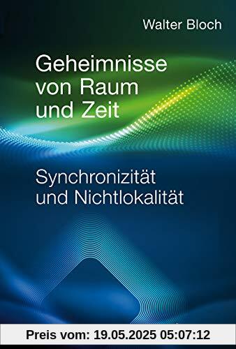 Geheimnisse von Raum und Zeit: Synchronizität und Nichtlokalität Geheimnisse von Raum und Zeit: Synchronizität und Nichtlokalität