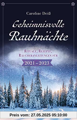 Geheimnisvolle Rauhnächte: Rituale, Rezepte, Räucheranleitungen für 2021–2023