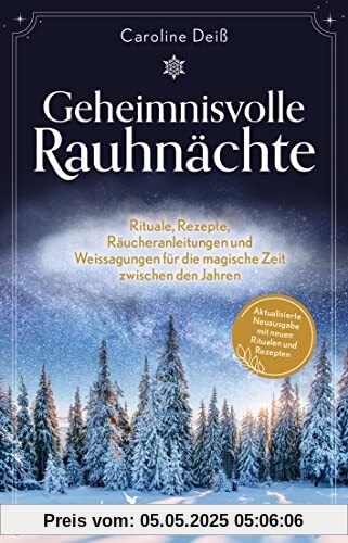 Geheimnisvolle Rauhnächte: Rituale, Rezepte, Räucheranleitungen und Weissagungen für die magische Zeit zwischen den Jahren. Aktualisierte Neuausgabe mit neuen Ritualen, Rezepten und Inhalten