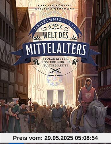 Geheimnisvolle Welt des Mittelalters: Stolze Ritter, finstere Burgen, bunte Märkte Geheimnisvolle Welt des Mittelalters: Stolze Ritter, finstere Burgen, bunte Märkte
