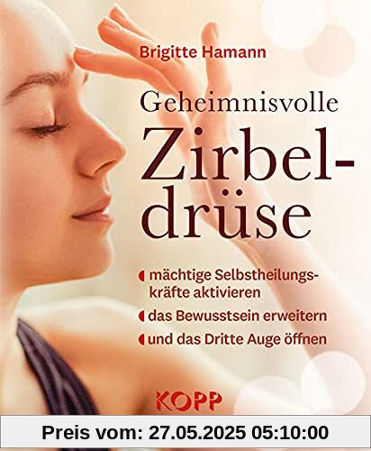 Geheimnisvolle Zirbeldrüse: mächtige Selbstheilungskräfte aktivieren - das Bewusstsein erweitern - und das Dritte Auge öffnen