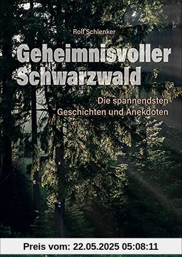 Geheimnisvoller Schwarzwald. Die spannendsten Mythen, Geschichten, Anekdoten, Sagen und Märchen. Sorgsam ausgewählt und reich bebildert.: Die spannendsten Geschichten und Anekdoten