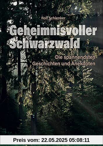 Geheimnisvoller Schwarzwald. Die spannendsten Mythen, Geschichten, Anekdoten, Sagen und Märchen. Sorgsam ausgewählt und reich bebildert.: Die spannendsten Geschichten und Anekdoten