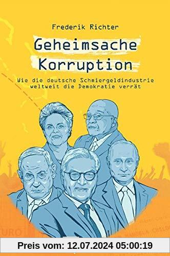 Geheimsache Korruption: Wie die deutsche Schmiergeldindustrie weltweit die Demokratie verrät