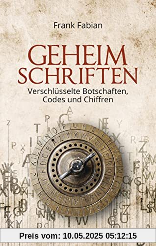 Geheimschriften. Die verschlüsselte Kommunikation der Geheimdienste, Geheimbünde, Wirtschaft und des organisierten Verbrechens: von der Papyrusrolle bis zu kryptografischen Algorithmen