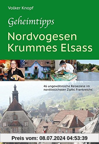 Geheimtipps - Nordvogesen/Krummes Elsass: 46 ungewöhnliche Reiseziele im nordöstlichsten Zipfel Frankreichs