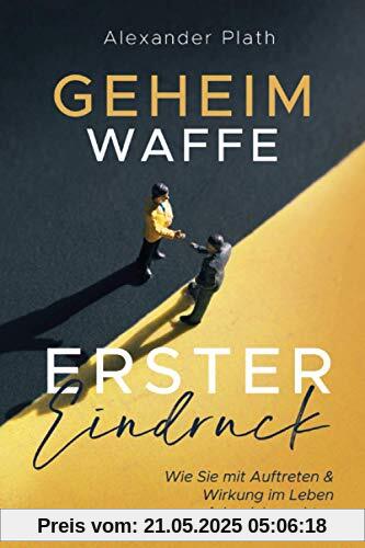 Geheimwaffe erster Eindruck: Wie Sie mit Auftreten & Wirkung im Leben erfolgreich punkten I Das Buch um Selbstbewusstsein & Charisma zu stärken Geheimwaffe erster Eindruck: Wie Sie mit Auftreten & Wirkung im Leben erfolgreich punkten I Das Buch um Selbstbewusstsein & Charisma zu stärken