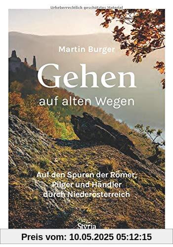 Gehen auf alten Wegen: Auf den Spuren der Römer, Pilger und Händler durch Niederösterreich