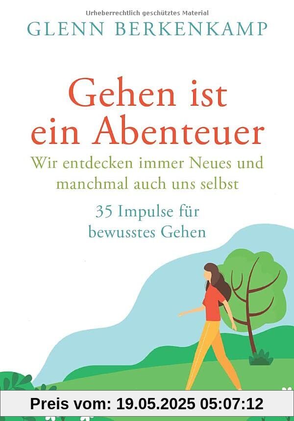 Gehen ist ein Abenteuer - wir entdecken immer Neues und manchmal auch uns selbst: 35 Impulse für bewusstes Gehen