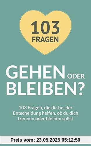 Gehen oder bleiben? 103 Fragen, die dir bei der Entscheidung helfen, ob du dich trennen oder bleiben sollst