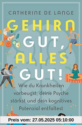 Gehirn gut, alles gut. Wie du Krankheiten vorbeugst, deine Psyche stärkst und dein kognitives Potenzial entfaltest: Weniger vergessen, positiv denken, Alzheimer und Demenz vorbeugen