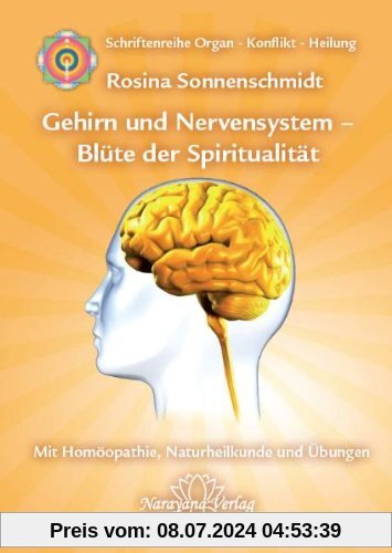 Gehirn und Nervensystem - Blüte der Spiritualität: Band 9: Schriftenreihe Organ - Konflikt - Heilung Mit Homöopathie, Naturheilkunde und Übungen