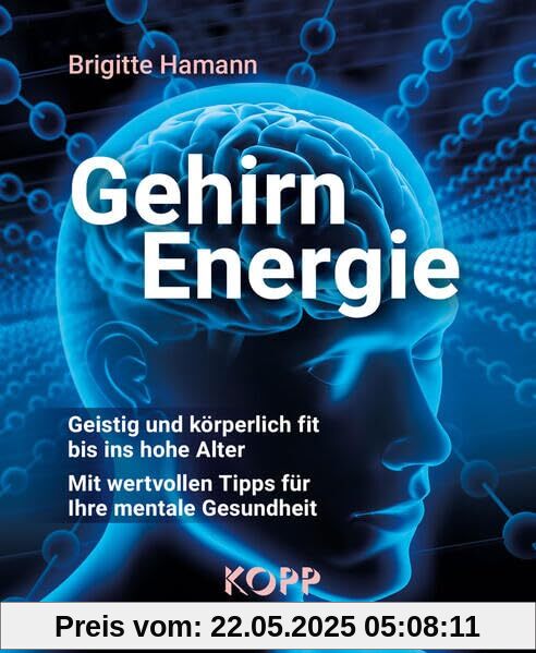 Gehirnenergie: Geistig und körperlich fit bis ins hohe Alter - Mit wertvollen Tipps für Ihre mentale Gesundheit Gehirnenergie: Geistig und körperlich fit bis ins hohe Alter - Mit wertvollen Tipps für Ihre mentale Gesundheit