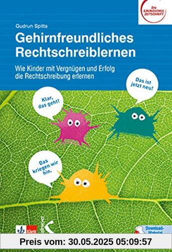 Gehirnfreundliches Rechtschreiblernen: Wie Kinder mit Vergnügen und Erfolg die Rechtschreibung erlernen