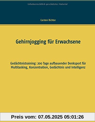 Gehirnjogging für Erwachsene: Gedächtnistraining: 200 Tage aufbauender Denksport für Multitasking, Konzentration, Gedächtnis und Intelligenz