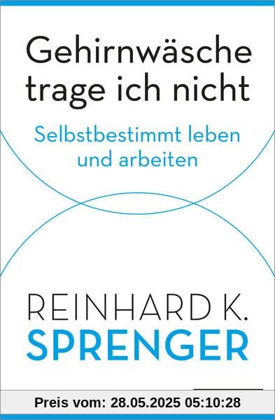 Gehirnwäsche trage ich nicht: Selbstbestimmt leben und arbeiten