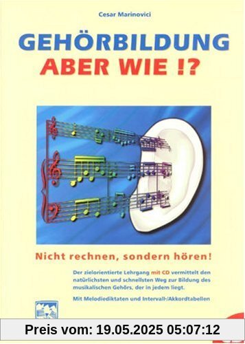 Gehörbildung, aber wie? Inkl. CD: Nicht rechnen, sondern hören! Ein zielorientierter Lehrgang zur Bildung des musikalischen Gehörs. Mit Intervall-Akkordtabellen und Melodiediktaten