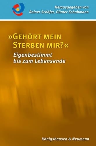 »Gehört mein Sterben mir?«: Eigenbestimmt bis zum Lebensende (Palliativmedizin und Hospizarbeit) von Königshausen u. Neumann