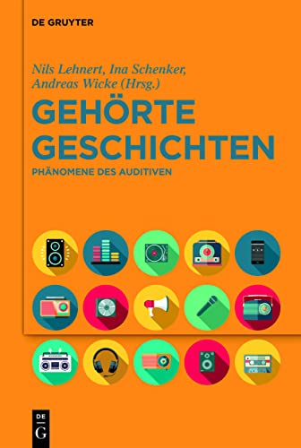 Gehörte Geschichten: Phänomene des Auditiven von de Gruyter