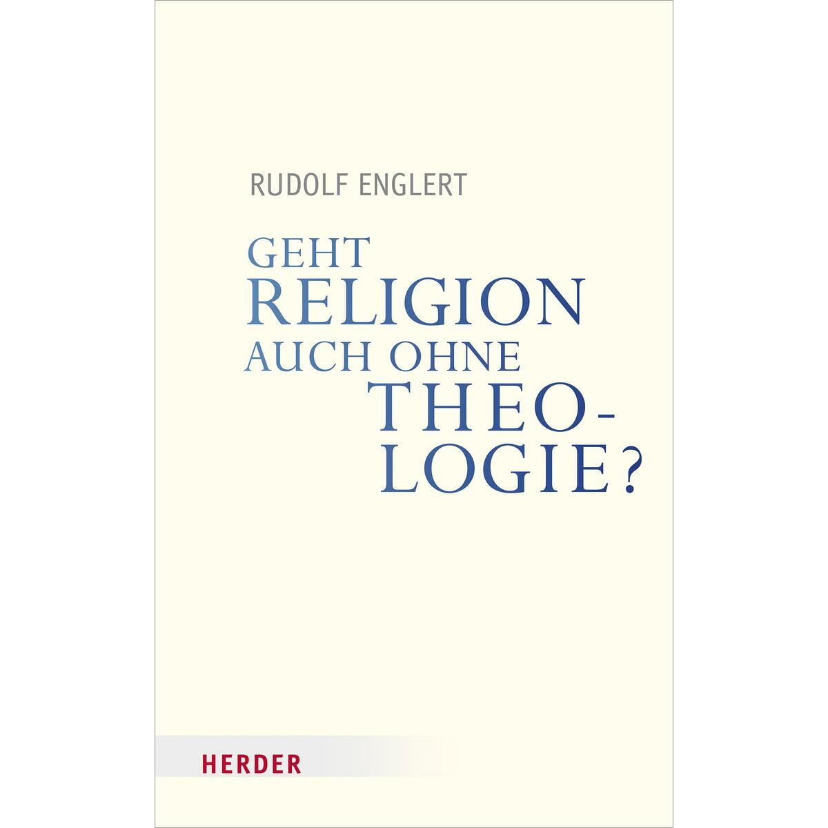 Geht Religion auch ohne Theologie? Geht Religion auch ohne Theologie? von Herder Verlag GmbH
