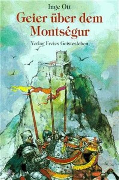 Geier über dem Montségur: Der heldenhafte Kampf einer Schar auserlesener Ritter gegen König un...
