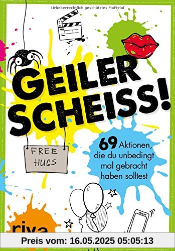 Geiler Scheiß!: 69 Aktionen, die du unbedingt mal gebracht haben solltest