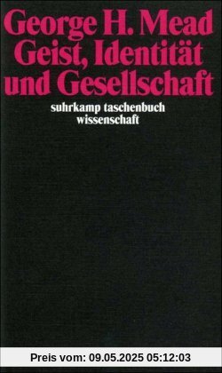 Geist, Identität und Gesellschaft aus der Sicht des Sozialbehaviorismus Geist, Identität und Gesellschaft aus der Sicht des Sozialbehaviorismus