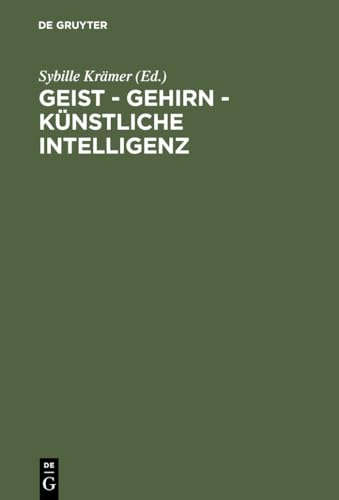 Geist - Gehirn - künstliche Intelligenz: Zeitgenössische Modelle des Denkens. Ringvorlesung an der Freien Universität Berlin von de Gruyter
