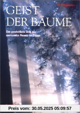 Geist der Bäume. Die ganzheitliche Sicht des unerkannten Wesens der Bäume